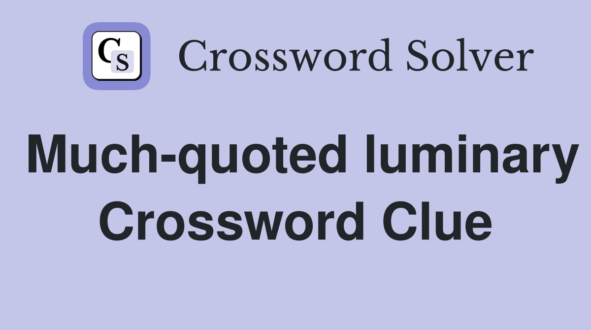 Much-quoted luminary Crossword Clue