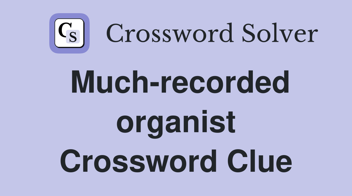 Much-recorded organist Crossword Clue