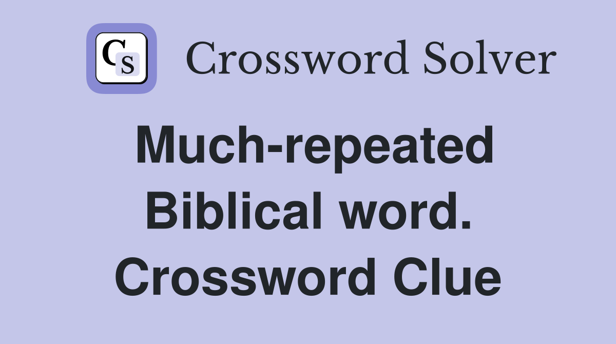Much-repeated Biblical word. Crossword Clue