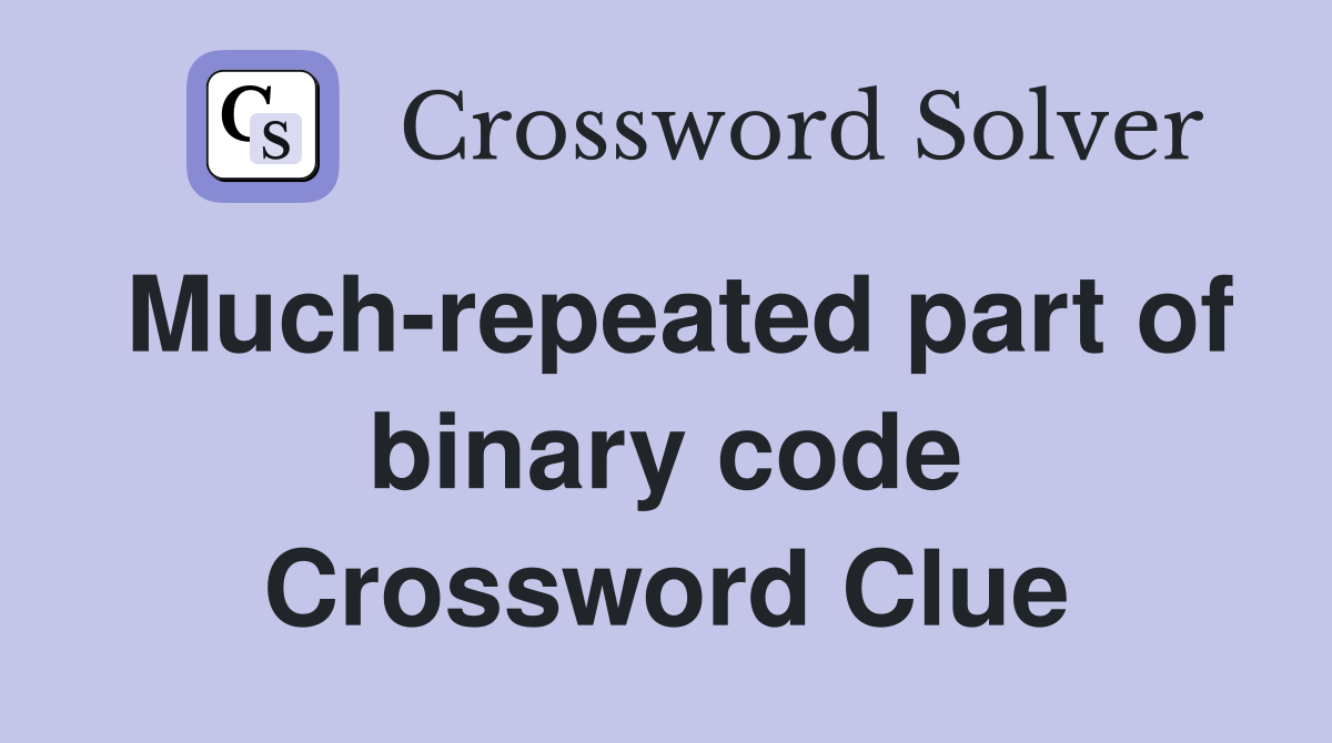 Much-repeated part of binary code Crossword Clue