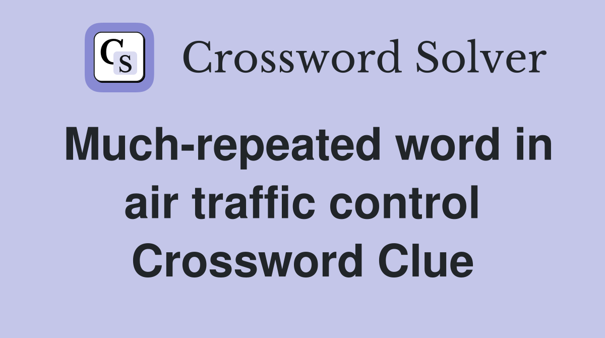 Much-repeated word in air traffic control Crossword Clue