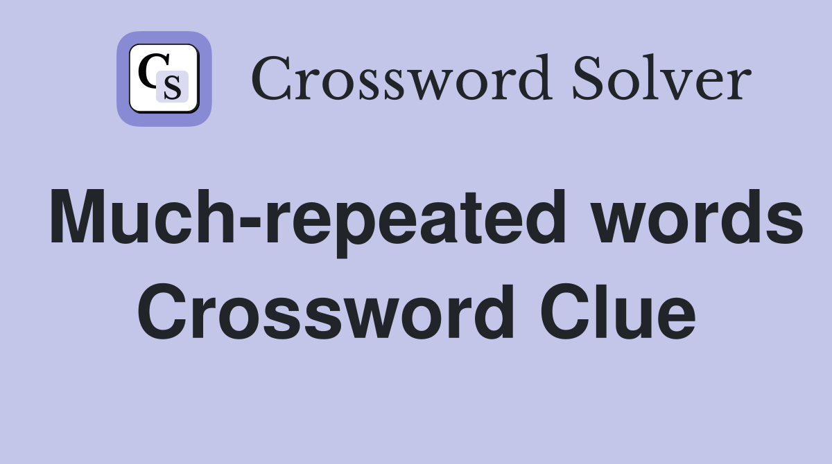 Much-repeated words Crossword Clue
