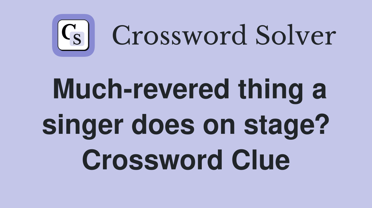 Much-revered thing a singer does on stage? Crossword Clue