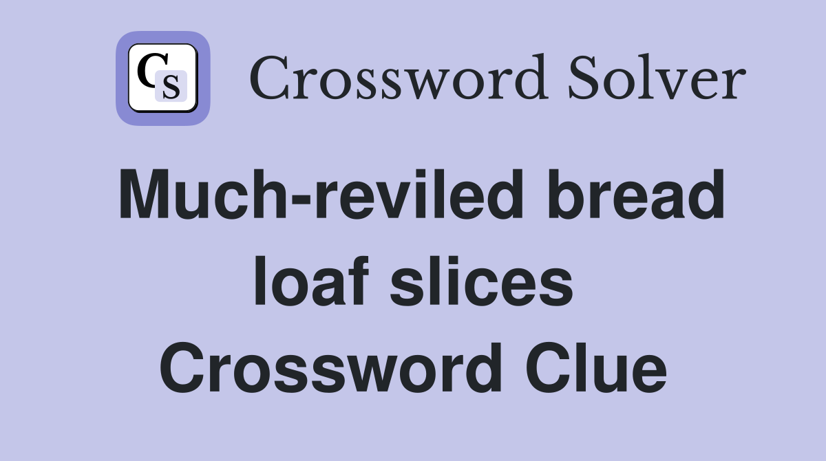 Much-reviled bread loaf slices Crossword Clue