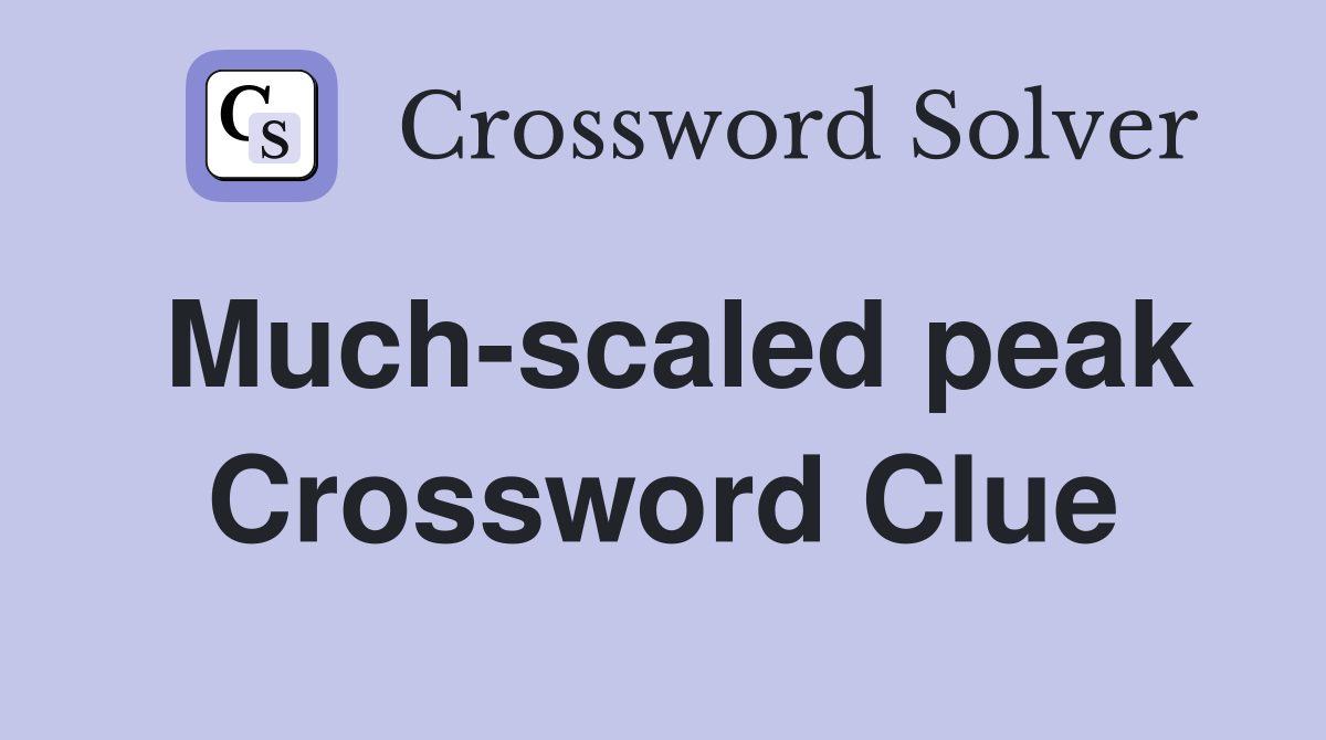 Much-scaled peak Crossword Clue