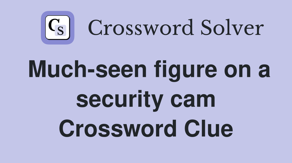 Much-seen figure on a security cam Crossword Clue