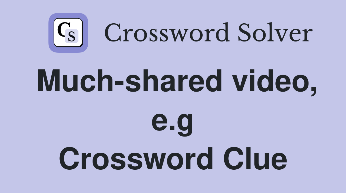 Much-shared video, e.g Crossword Clue