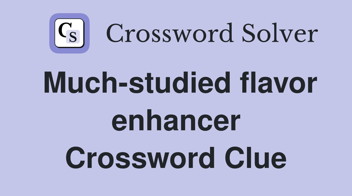 Much-studied flavor enhancer Crossword Clue