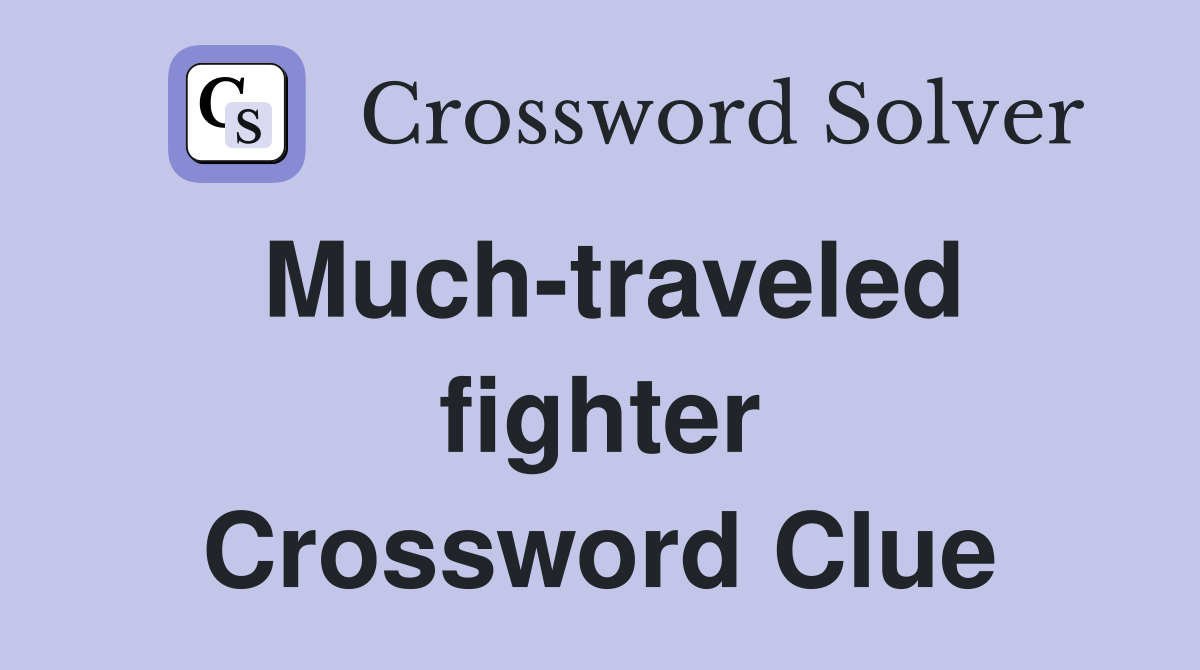 Much-traveled fighter Crossword Clue