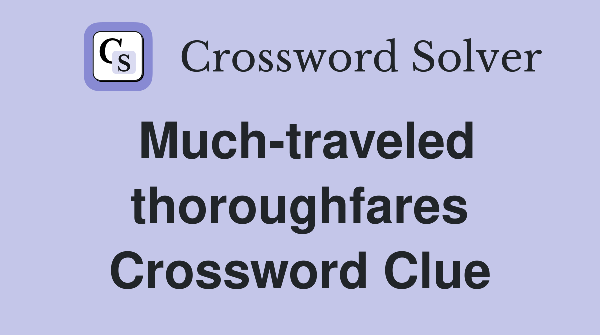 Much-traveled thoroughfares Crossword Clue