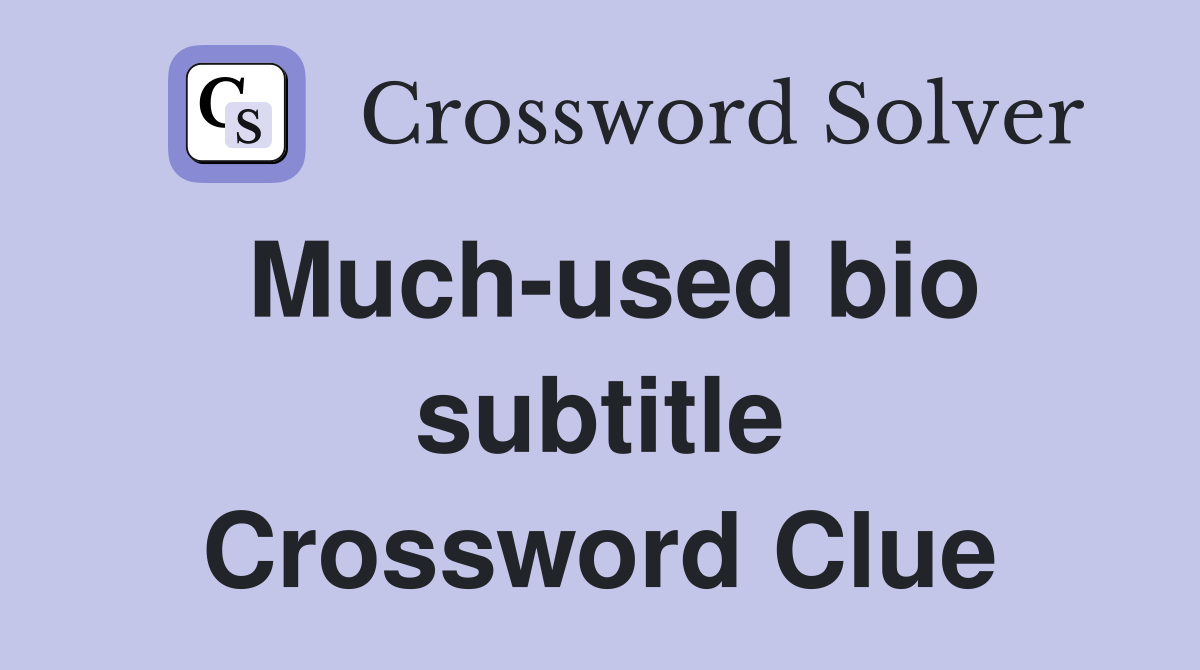 Much-used bio subtitle Crossword Clue
