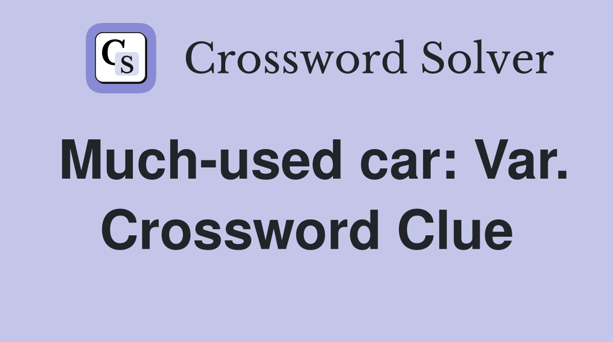 Much-used car: Var. Crossword Clue
