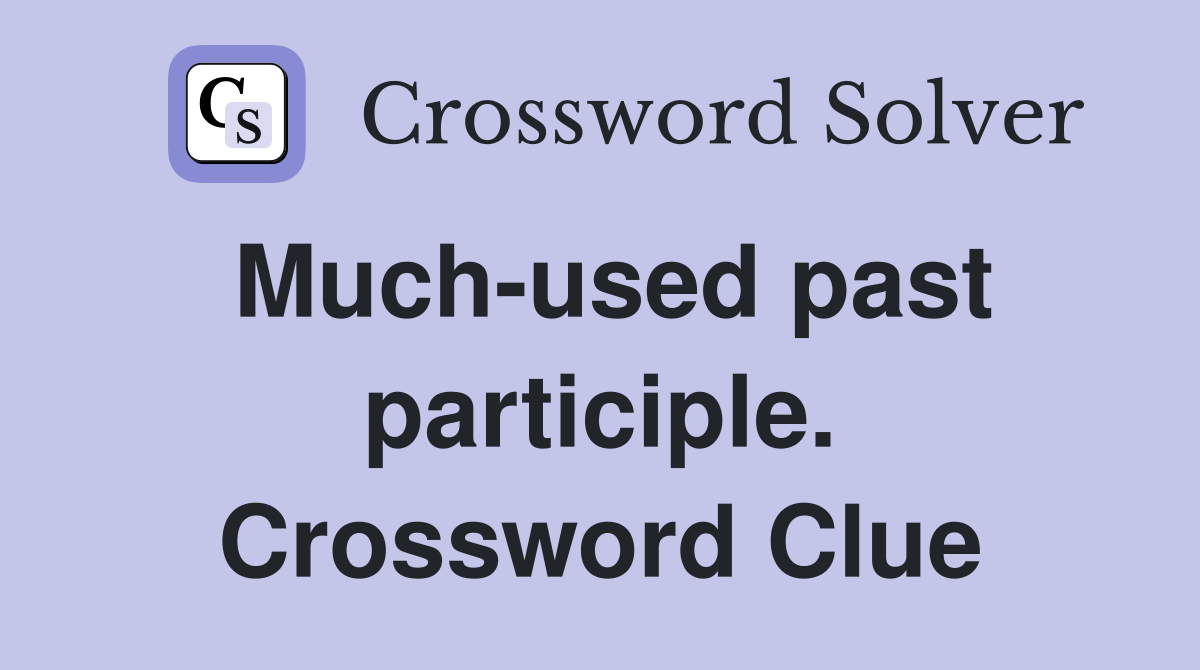 Much-used past participle. Crossword Clue