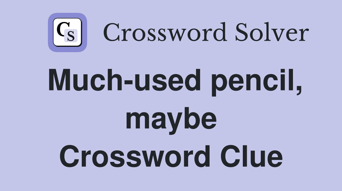 Much-used pencil, maybe Crossword Clue