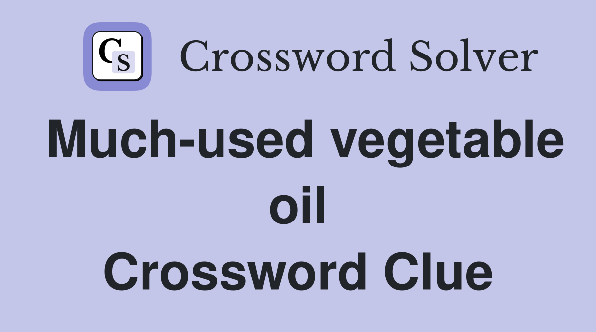 Much-used vegetable oil Crossword Clue