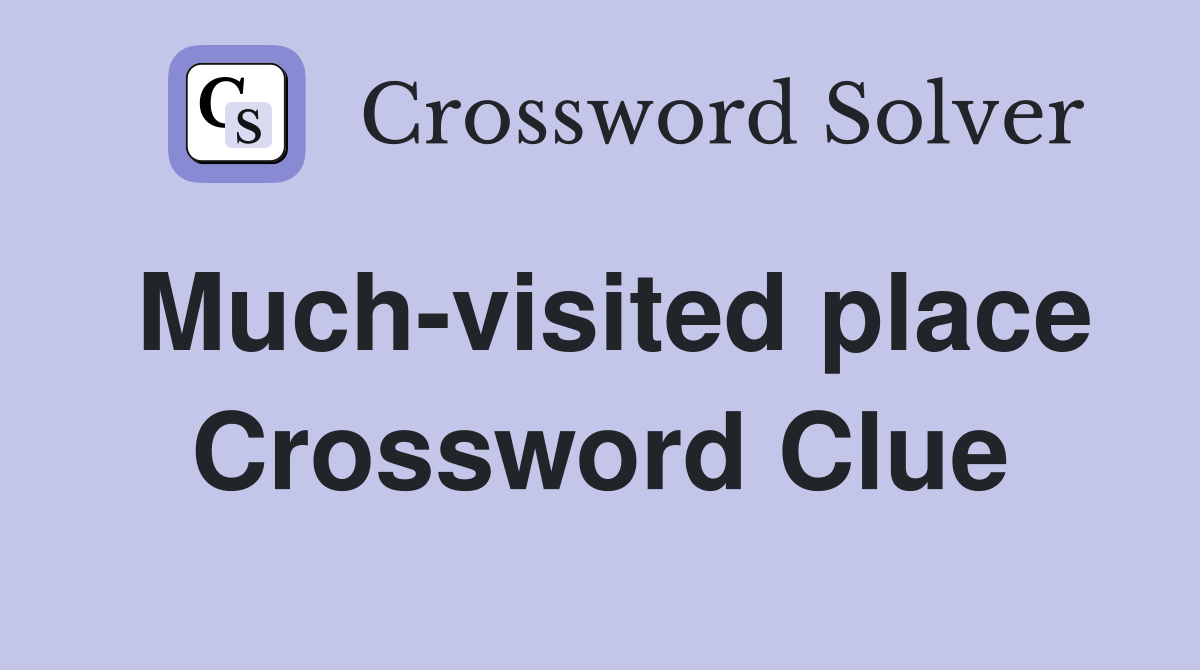 Much-visited place Crossword Clue