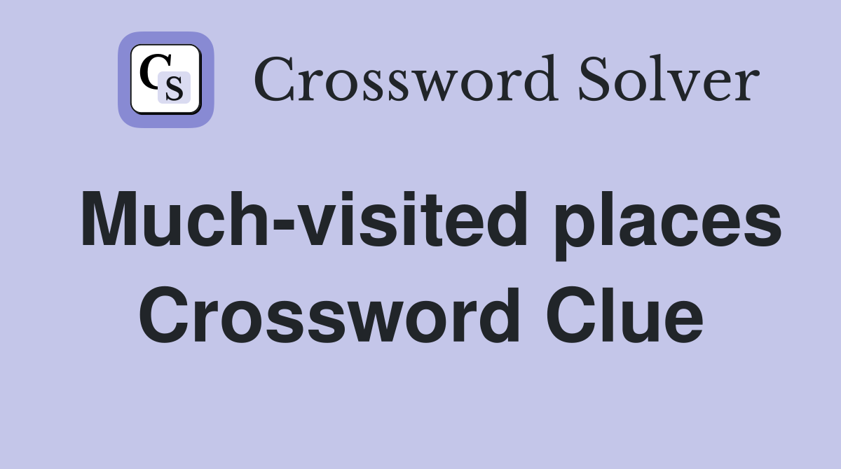 Much-visited places Crossword Clue