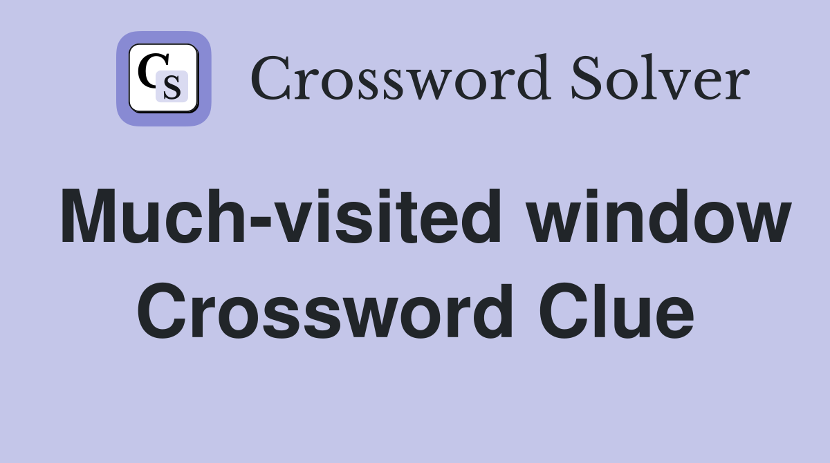 Much-visited window Crossword Clue