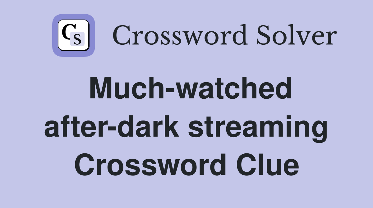 Much-watched after-dark streaming Crossword Clue