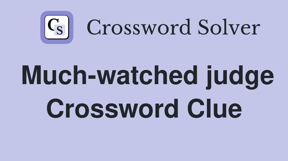 Much-watched judge Crossword Clue