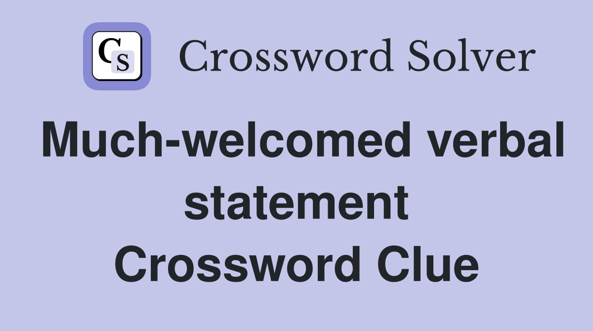 Much-welcomed verbal statement Crossword Clue