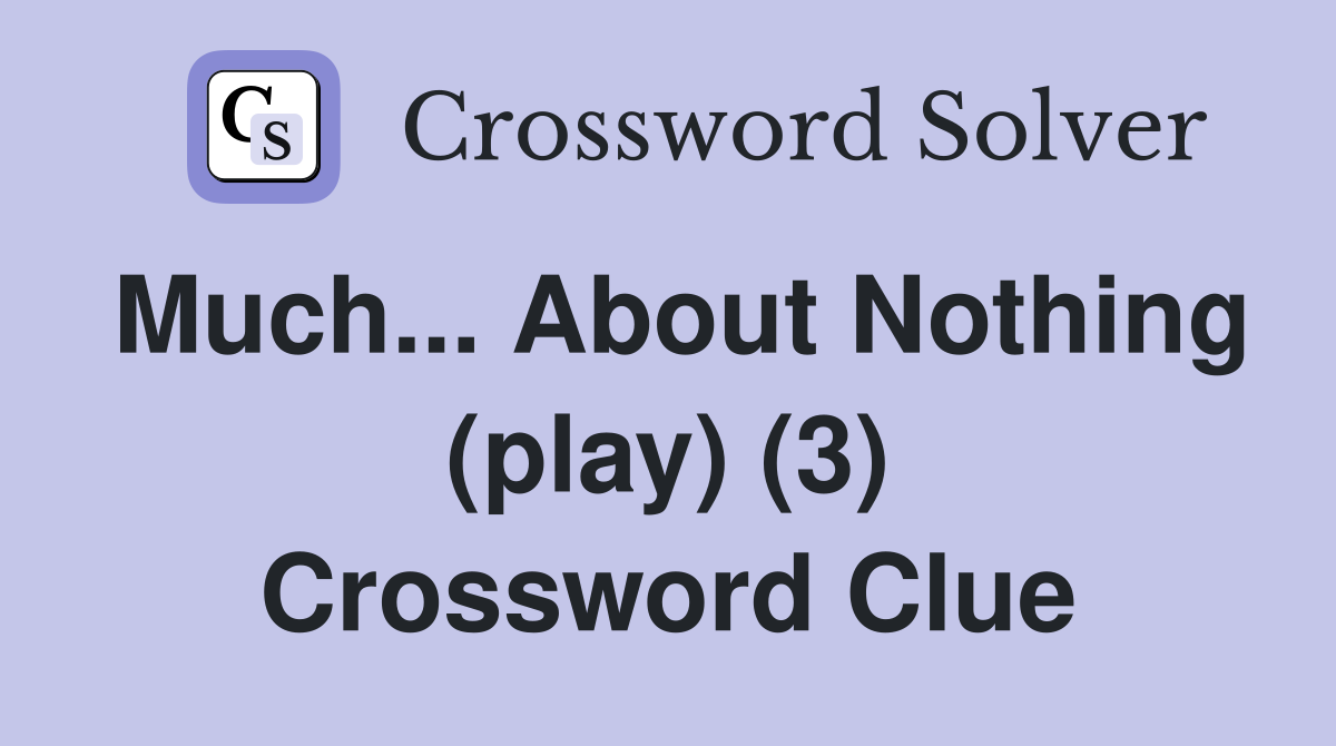 Much... About Nothing (play) (3) Crossword Clue