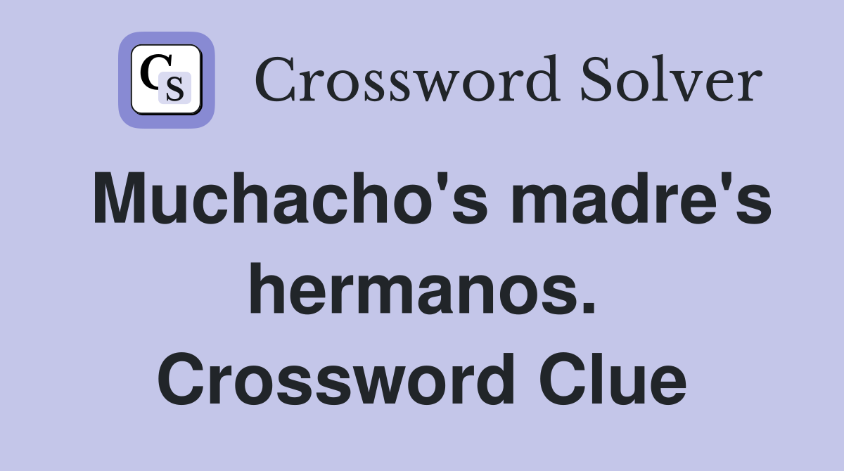 Muchacho's madre's hermanos. Crossword Clue