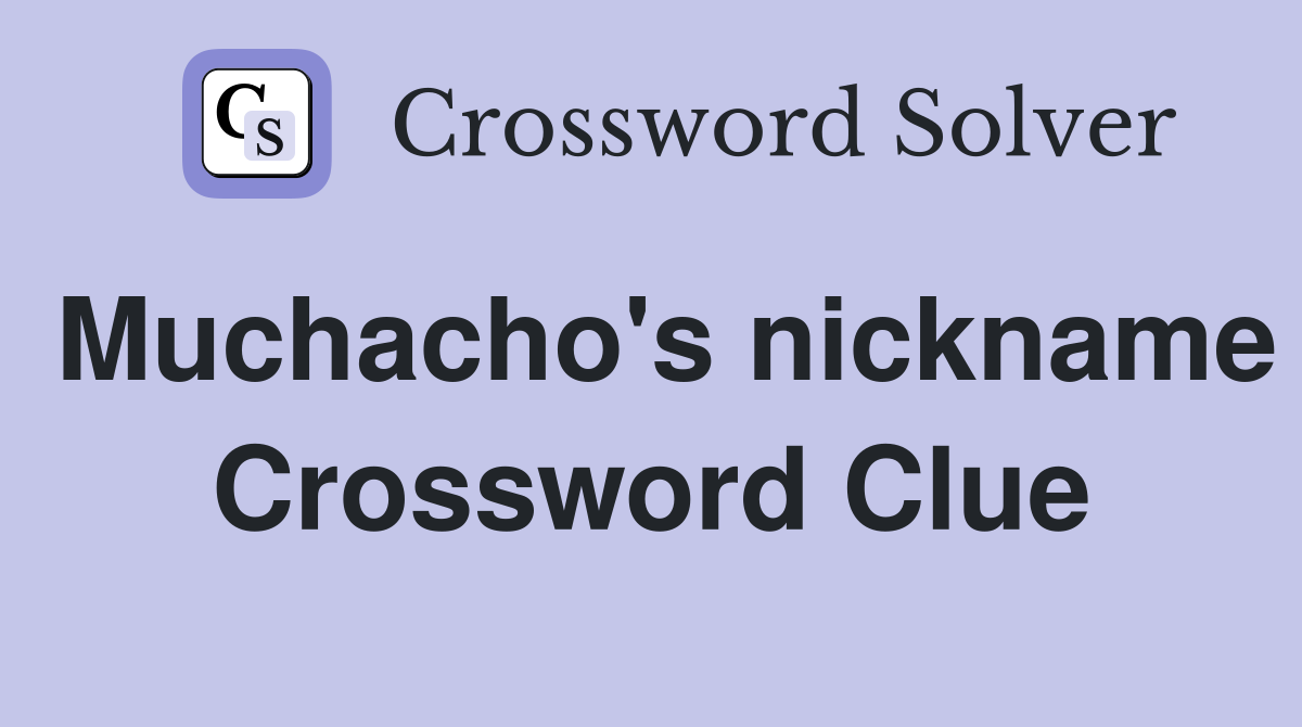 Muchacho's nickname Crossword Clue