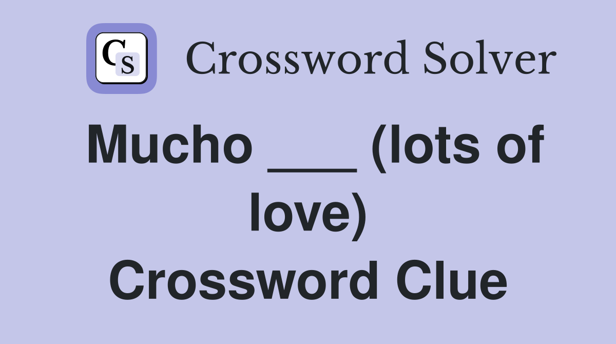Mucho ___ (lots of love) Crossword Clue