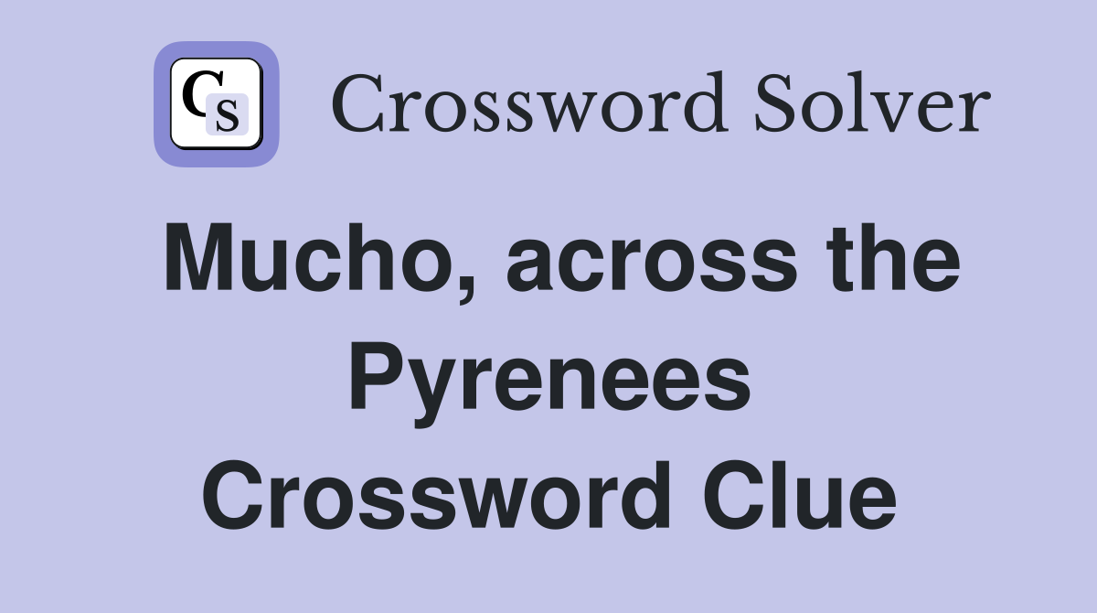 Mucho, across the Pyrenees Crossword Clue