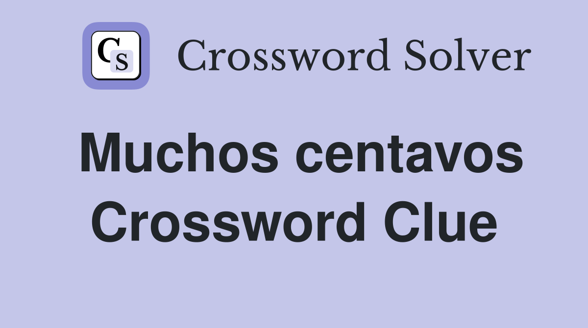 Muchos centavos Crossword Clue