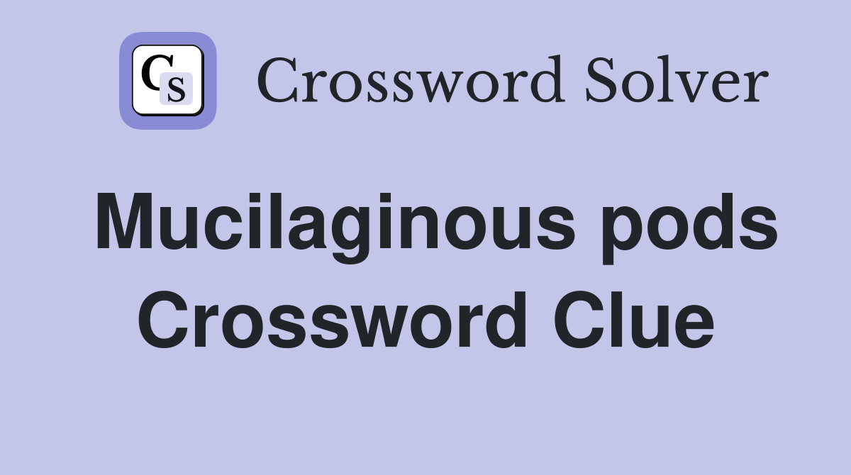 Mucilaginous pods Crossword Clue