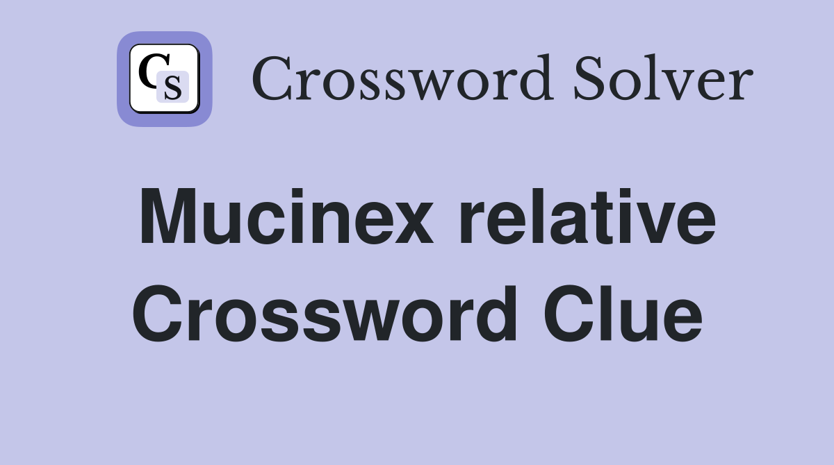 Mucinex relative Crossword Clue