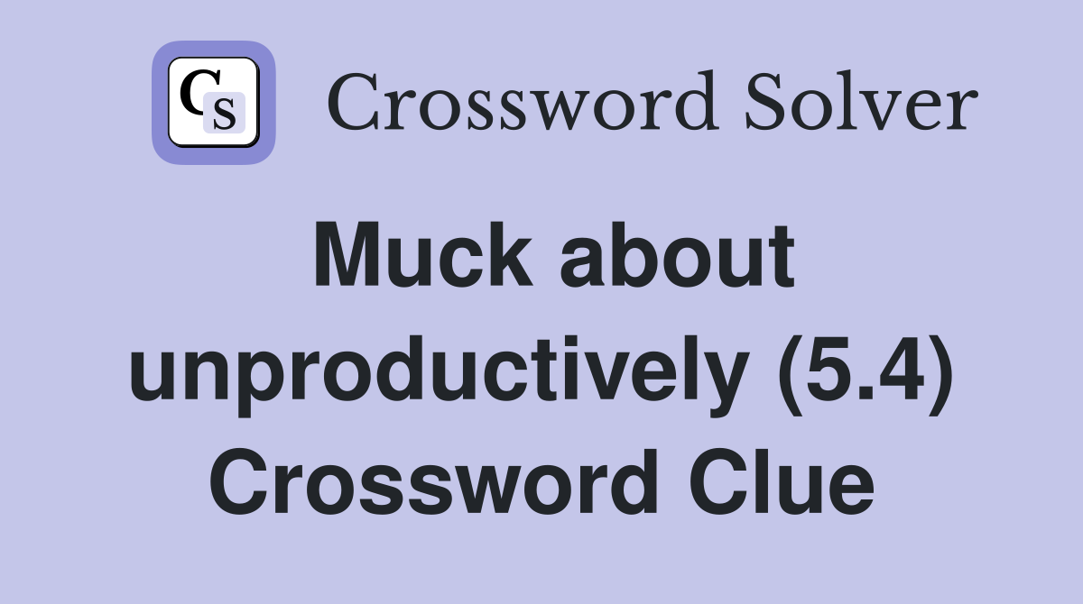 Muck about unproductively (5.4) Crossword Clue