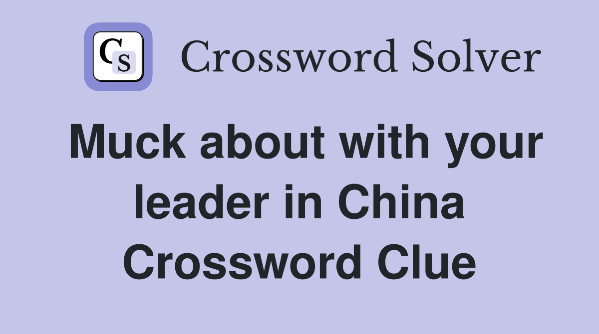 Muck about with your leader in China Crossword Clue