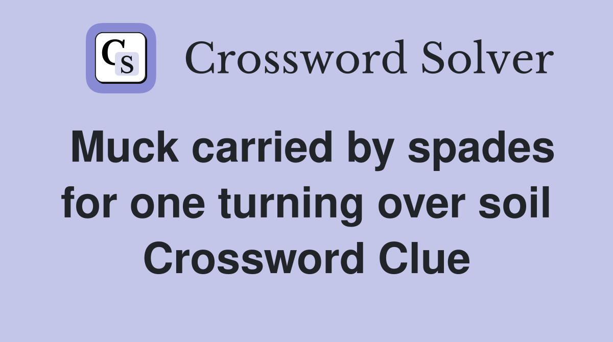 Muck carried by spades for one turning over soil Crossword Clue