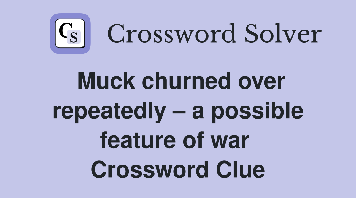Muck churned over repeatedly – a possible feature of war  Crossword Clue