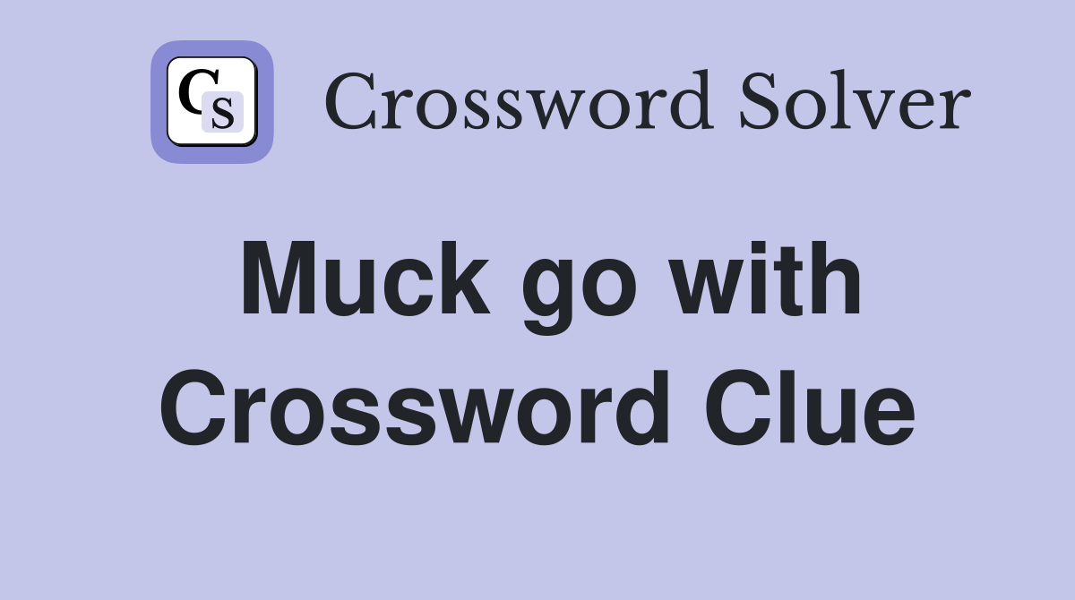 Muck go with Crossword Clue