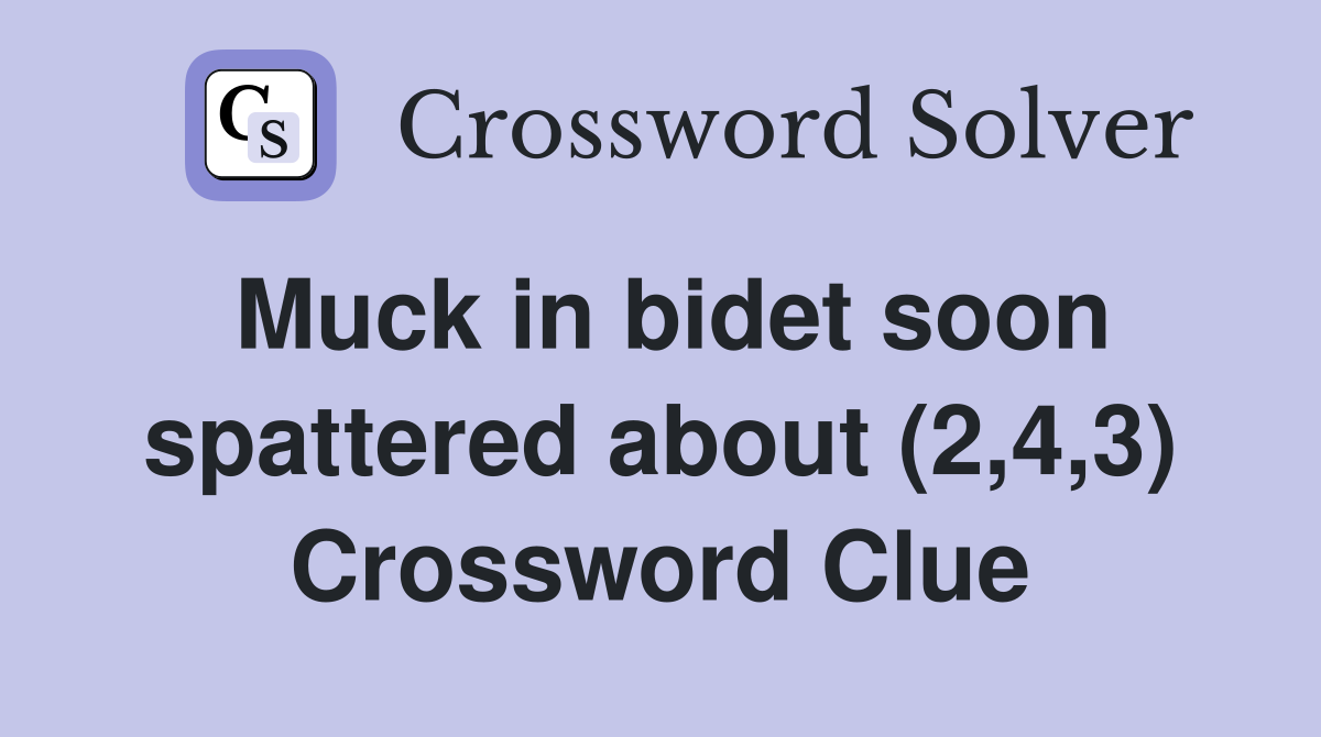 Muck in bidet soon spattered about (2,4,3) Crossword Clue