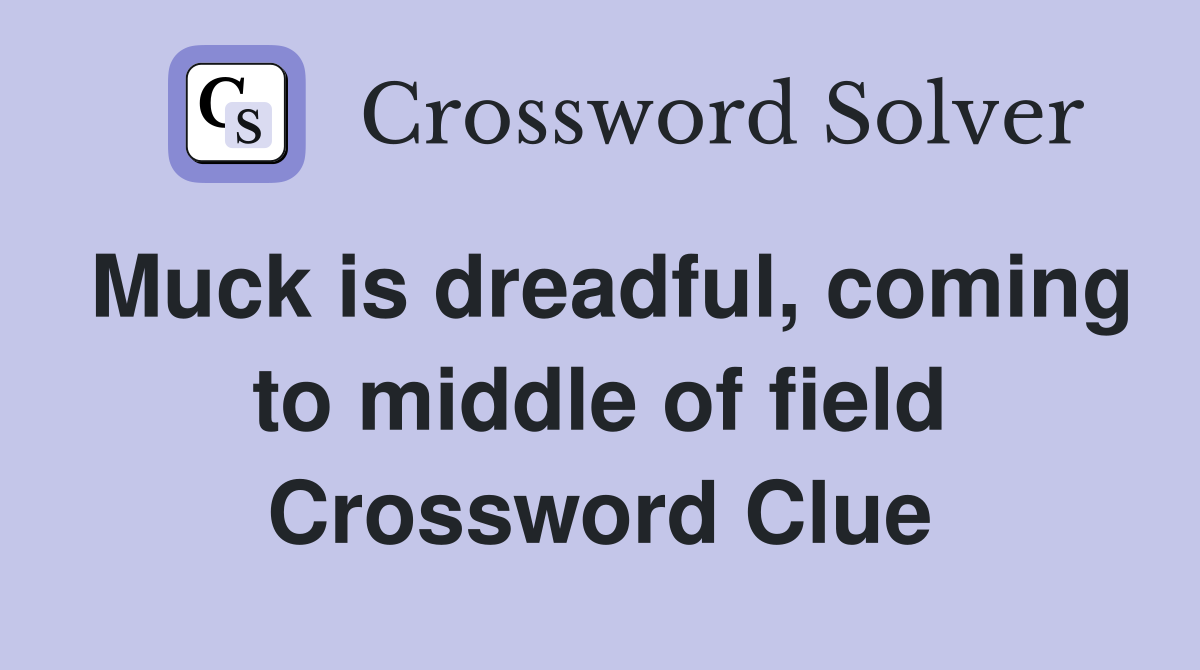 Muck is dreadful, coming to middle of field Crossword Clue