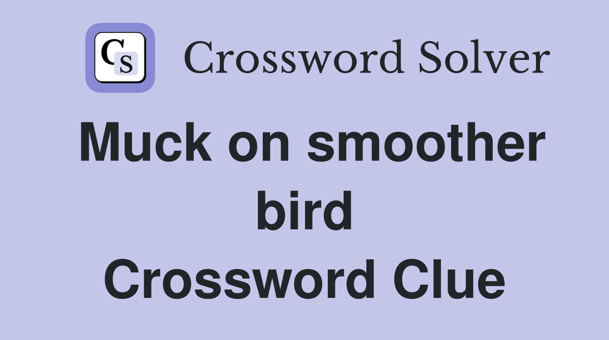 Muck on smoother bird Crossword Clue