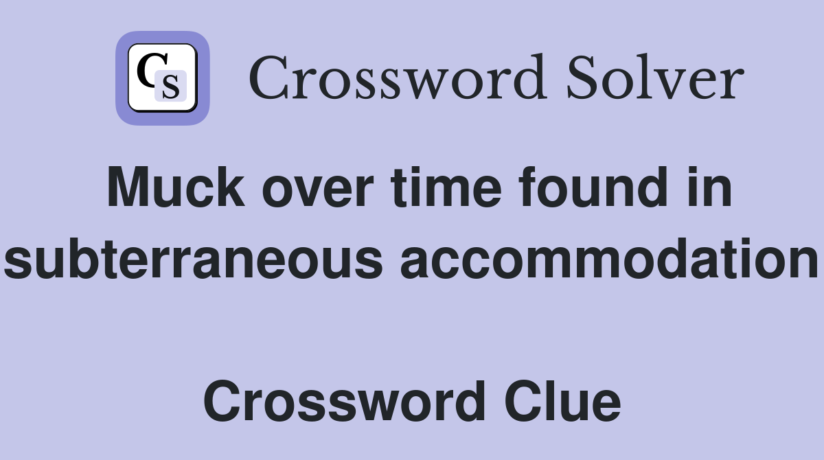 Muck over time found in subterraneous accommodation  Crossword Clue