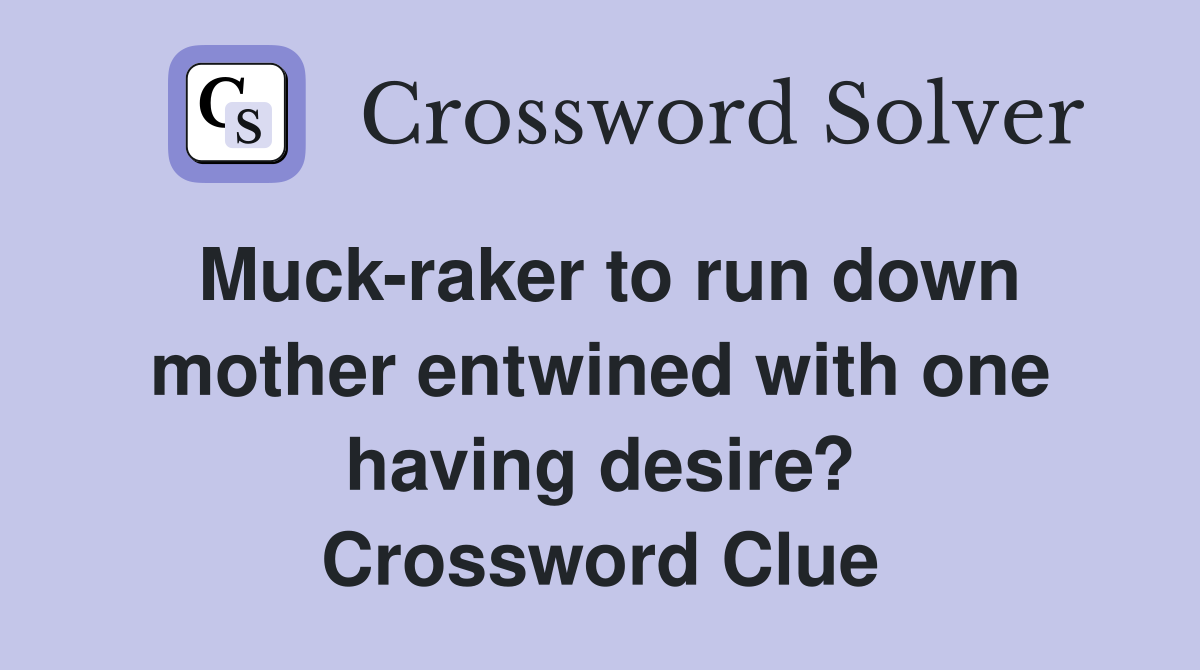 Muck-raker to run down mother entwined with one having desire? Crossword Clue