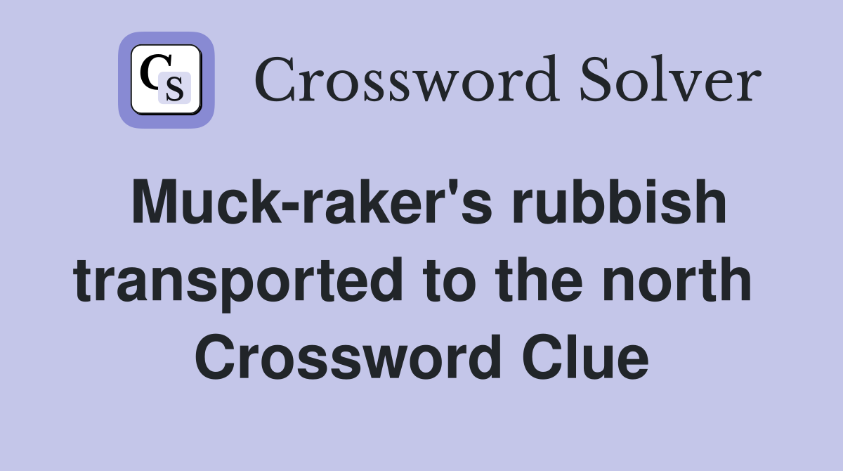 Muck-raker's rubbish transported to the north  Crossword Clue