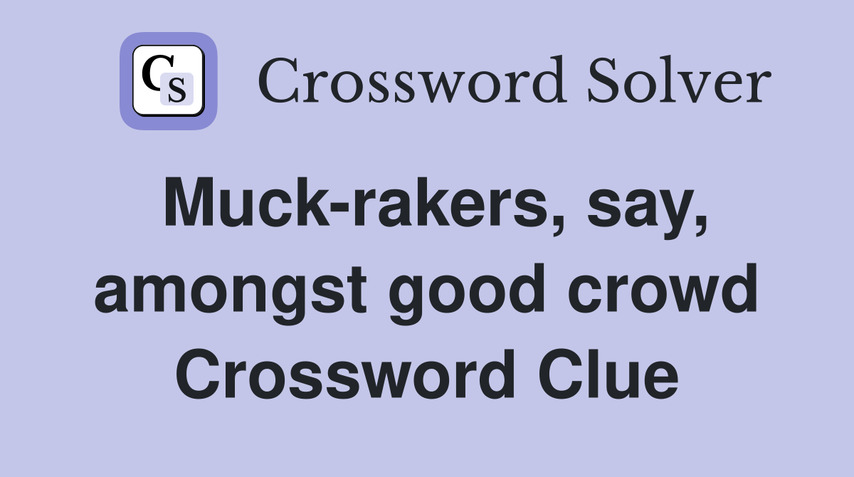 Muck-rakers, say, amongst good crowd Crossword Clue