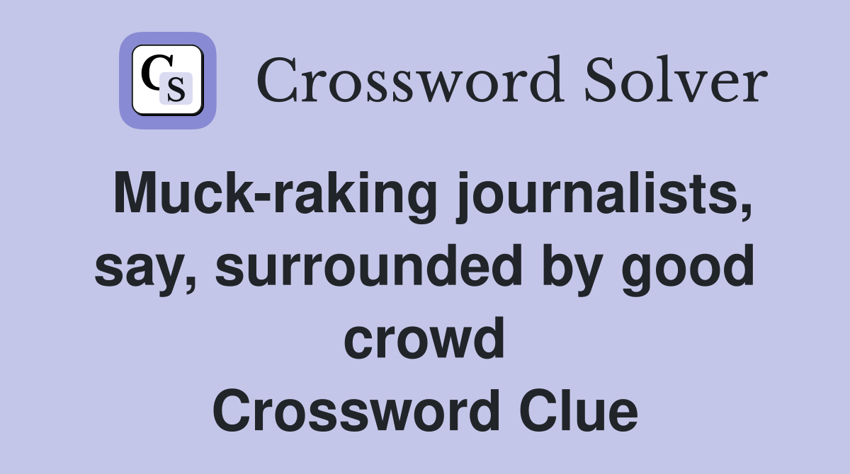 Muck-raking journalists, say, surrounded by good crowd Crossword Clue