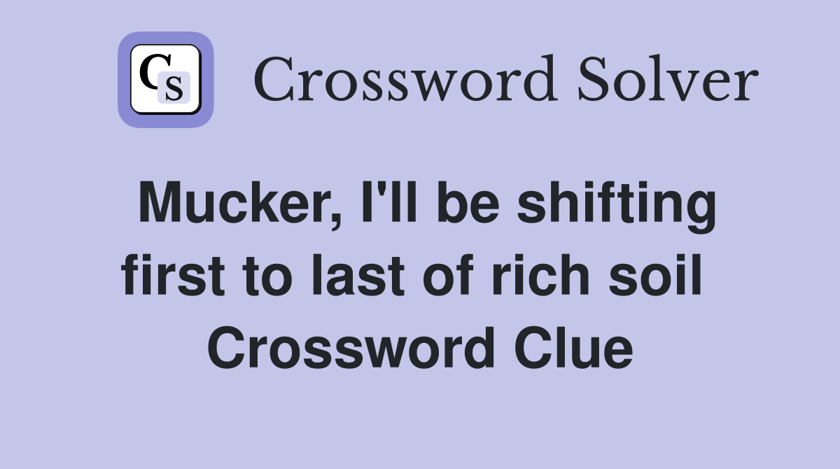 Mucker, I'll be shifting first to last of rich soil  Crossword Clue