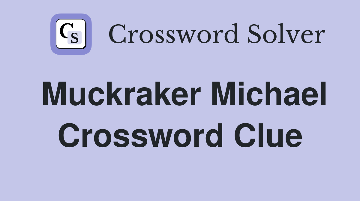 Muckraker Michael Crossword Clue