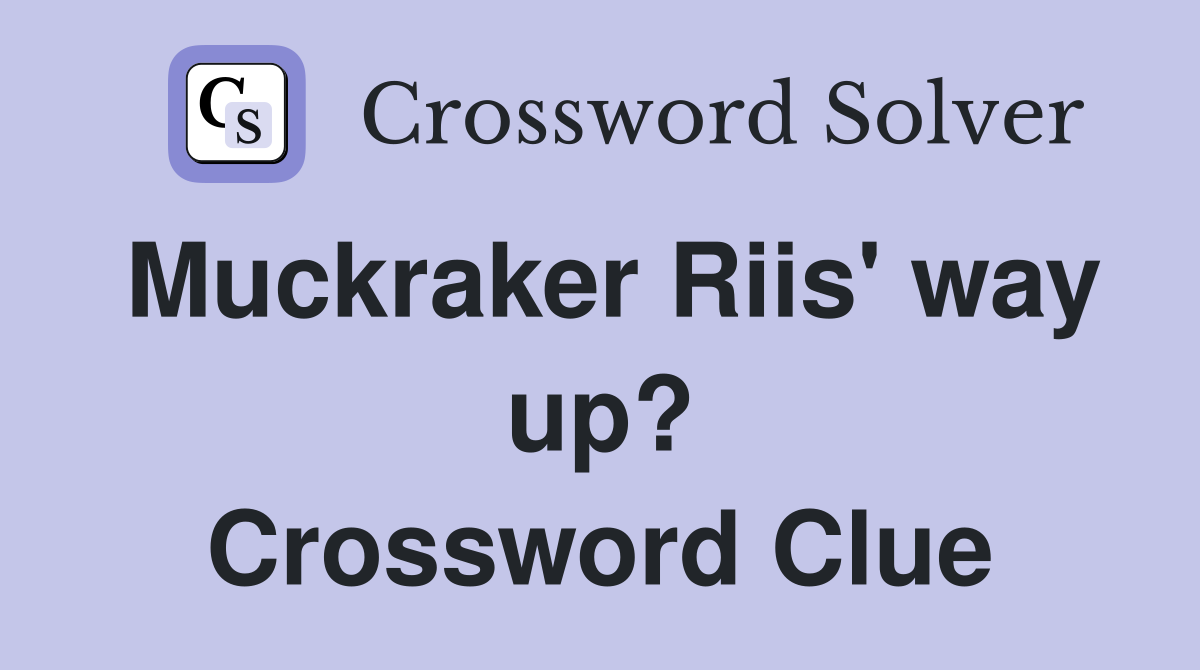 Muckraker Riis' way up? Crossword Clue