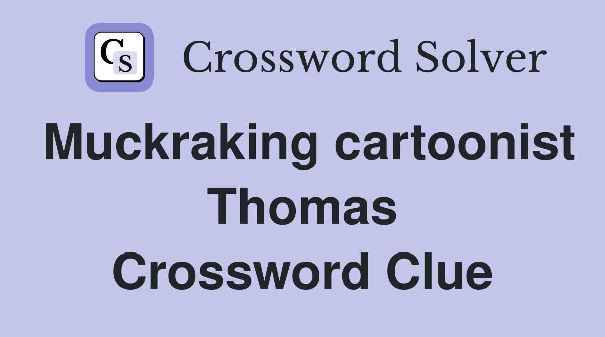 Muckraking cartoonist Thomas Crossword Clue